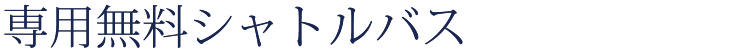 専用無料シャトルバス