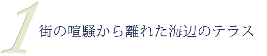 街の喧騒から離れた海辺のテラス